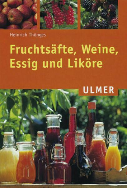 Fruchtsäfte, Weine, Essig und Liköre Ulmer Verlag - Likörherstellung - Rezepte